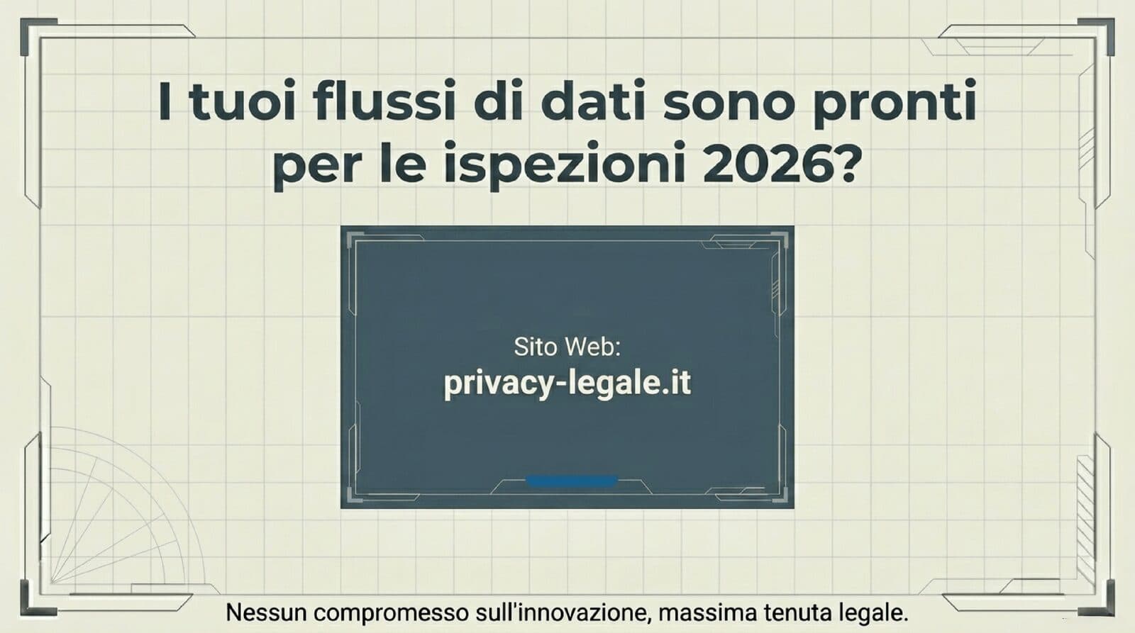 I tuoi flussi di dati sono pronti per le ispezioni GDPR 2026? — privacy-legale.it, nessun compromesso sull'innovazione, massima tenuta legale